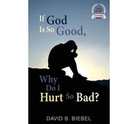 David B Biebel If God is So Good, Why Do I Hurt So Bad? (Tascabile)