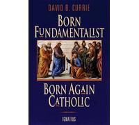 David B. Currie Born Fundamentalist, Born Again Catholic (Tascabile)