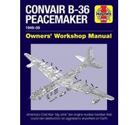 Convair B-36 Peacemaker Owners' Workshop Manual: 1941-59 - America's Cold War 'big Stick' Ten-engine Nuclear Bomber That Could Rain Destruction on Aggressors Anywhere on Earth: 1949-59