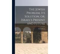 David Baron The Jewish Problem, its Solution, or, Israel's Present a (Tascabile)