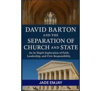 DAVID BARTON AND THE SEPARATION OF CHURCH AND STATE: An In-Depth Exploration of Faith, Leadership, and Civic Responsibility