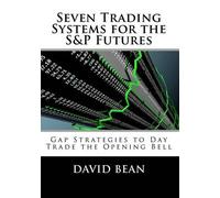 Seven Trading Systems for the S&P Futures: Gap Strategies to Day Trade the Opening Bell