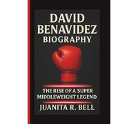 DAVID BENAVIDEZ BIOGRAPHY: The Rise of a Super Middleweight Legend