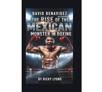 DAVID BENAVIDEZ BIOGRAPHY: The Rise of the Mexican Monster in Boxing