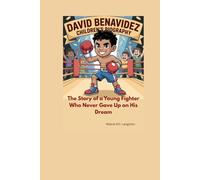 DAVID BENAVIDEZ CHILDREN'S BIOGRAPHY: The Story of a Young Fighter Who Never Gave Up on His Dream