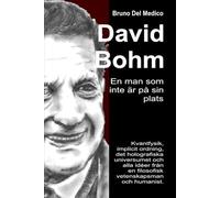 David Bohm. En man som inte är på sin plats: Kvantfysik, implicit ordning, det holografiska universumet och alla idéer från en filosofisk vetenskapsman och humanist.