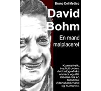 David Bohm. En mand malplaceret: Kvantefysik, implicit orden, det holografiske univers og alle ideerne fra en filosofisk videnskabsmand og humanist.
