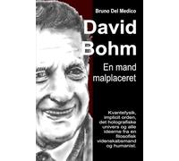 David Bohm. En mand malplaceret: Kvantefysik, implicit orden, det holografiske univers og alle ideerne fra en filosofisk videnskabsmand og humanist.