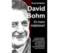 David Bohm. En mann malplassert: Kvantefysikk, implisitt orden, det holografiske universet og alle ideene til en filosofisk vitenskapsmann og humanist.