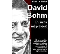 David Bohm. En mann malplassert: Kvantefysikk, implisitt orden, det holografiske universet og alle ideene til en filosofisk vitenskapsmann og humanist.