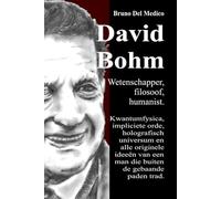 David Bohm. Wetenschapper, filosoof, humanist: Kwantumfysica, impliciete orde, holografisch universum en alle originele ideeën van een man die buiten de gebaande paden trad.