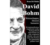 David Bohm. Wetenschapper, filosoof, humanist: Kwantumfysica, impliciete orde, holografisch universum en alle originele ideeën van een man die buiten de gebaande paden trad.