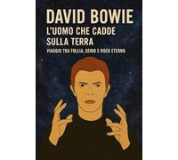 DAVID BOWIE: L' UOMO CHE CADDE SULLA TERRA