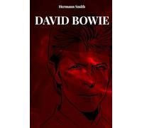 DAVID BOWIE: LA VIE ET LA HISTOIRE DE DAVID BOWIE