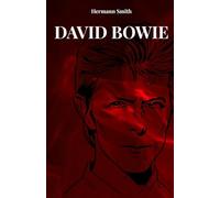 DAVID BOWIE: LA VITA E LA STORIA DI DAVID BOWIE