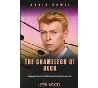 David Bowie The Chameleon of Rock: A Biography of the Icon Who Reinvented Himself Again and Again