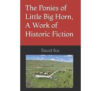 David Box The Ponies of Little Big Horn, A Work of Historic Fiction (Tascabile)