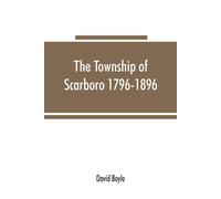 David Boyle The township of Scarboro 1796-1896 (Tascabile)