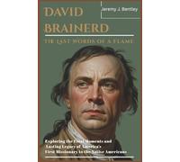 David Brainerd: The Last Words of a Flame: Exploring the Final Moments and Lasting Legacy of America’s First Missionary to the Native Americans