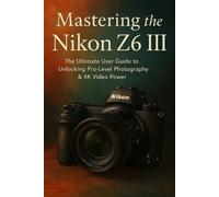 David Briston Mastering Nikon Z6 III The Ultimate User Guide To Unlo (Tascabile)