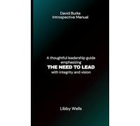 DAVID BURKE INTROSPECTIVE MANUAL: A thoughtful leadership guide emphasizing THE NEED TO LEAD with integrity and vision