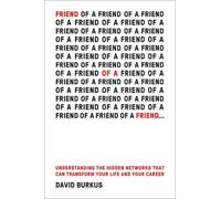 Friend Of A Friend . . .: Understanding the Hidden Networks That Can Transform Your Life and Your Career