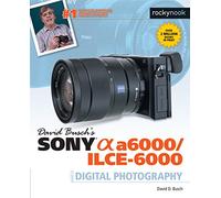 David D. Busch David Busch's Sony Alpha a6000/ILCE-6000 Guide to Dig (Tascabile)