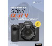 David Busch's Sony Alpha a7 V Guide to Digital Photography