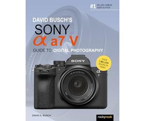 David Busch's Sony Alpha a7 V Guide to Digital Photography