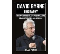 David Byrne Biography: From Talking Heads Frontman to Revolutionary Solo Force