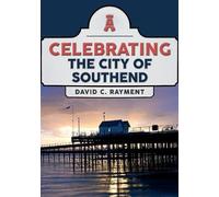 David C. Rayment Celebrating the City of Southend (Tascabile) Celebrating
