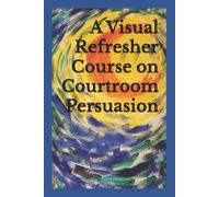 David C Sarnacki A Visual Refresher Course on Courtroom Persuasion (Tascabile)