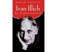 David Cayley Ivan Illich in Conversation (Tascabile)