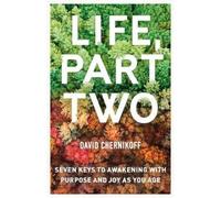 Life, Part Two: Seven Keys to Awakening with Purpose and Joy as You Age