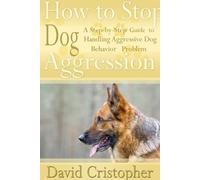 David Christoph How to Stop Dog Aggression: A Step-By-Step Guide to (Tascabile)