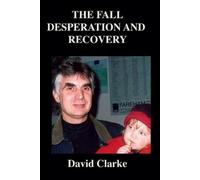 David Clarke The Fall, Desperation And Recovery (Tascabile)