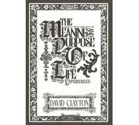 David Clayton The Meaning and Purpose of Life - Experienced (Copertina rigida)