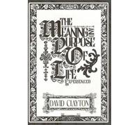 David Clayton The Meaning and Purpose of Life - Experienced (Tascabile)