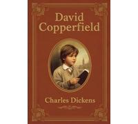 David Copperfield: A Classic Novel of Growth, Resilience, and the Making of a Life