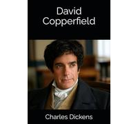 David Copperfield: A Story of Perseverance, Love, and Destiny