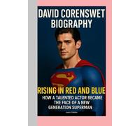 DAVID CORENSWET - BIOGRAPHY: Rising in Red and Blue-How a Talented Actor Became the Face of a New Generation Superman