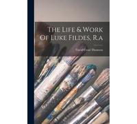 David Croal Thomson The Life & Work Of Luke Fildes, R.a (Tascabile)