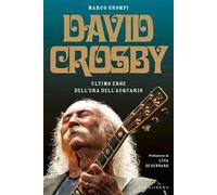 David Crosby. Ultimo eroe dell'era dell'Acquario