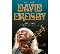 David Crosby. Ultimo eroe dell'era dell'Acquario