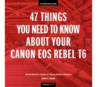 David D. Busch 47 Things You Need to Know About Your Canon EOS Rebel (Tascabile)