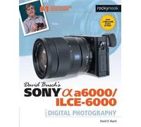 David D. Busch David Busch's Sony Alpha a6000/ILCE-6000 Guide to Dig (Tascabile)