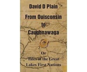 David D Plain From Ouisconsin to Caughnawaga (Tascabile)