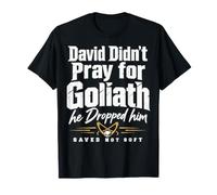 David Didn't Pray for Goliath He Dropped Him Saved Not Soft Maglietta