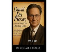 David du Plessis, A Man Mightily Used Of God: Smith Wigglesworth, David du Plessis, and the Coming Great Revival