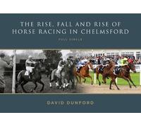 David Dunford The RISE, FALL AND RISE OF HORSE RACING IN CHELMSFORD (Tascabile)